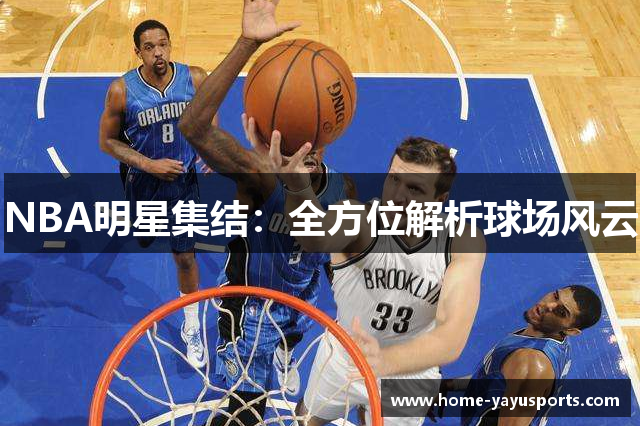 NBA明星集结：全方位解析球场风云