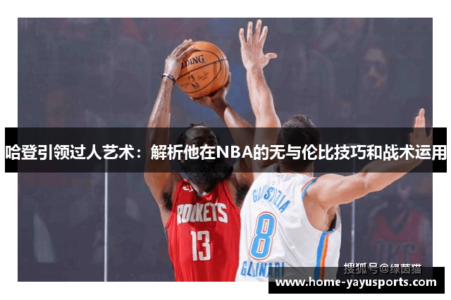 哈登引领过人艺术：解析他在NBA的无与伦比技巧和战术运用